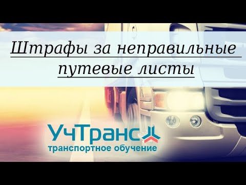 Видео: ШТРАФЫ за отсутствие путевых листов или за неправильное их оформление