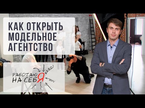 Видео: Как открыть модельное агентство | «Работаю на себя»