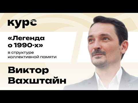 Видео: Виктор Вахштайн. «Легенда о 1990-х» в структуре коллективной памяти / Лекция №3
