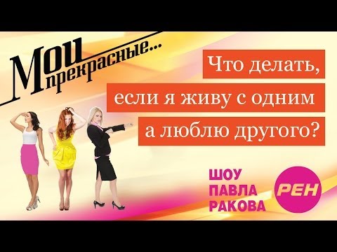 Видео: МОИ ПРЕКРАСНЫЕ... Павел Раков. Выпуск 10 «Я живу с одним, а люблю другого»