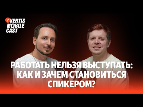 Видео: Работать нельзя выступать: как и зачем становиться спикером? | Vertis Mobile Cast #8