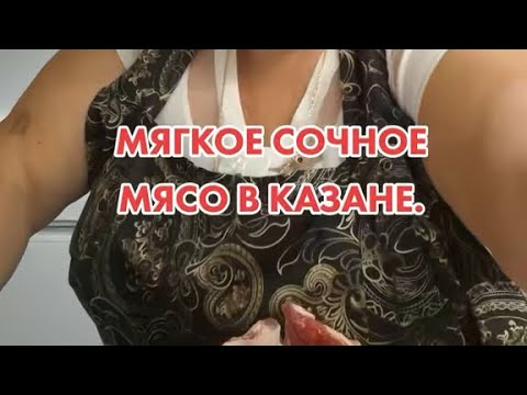 Видео: МЯГКОЕ СОЧНОЕ МЯСО В КАЗАНЕ