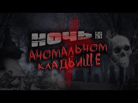 Видео: Ночь на аномальном кладбище | A night in an abnormal cemetery