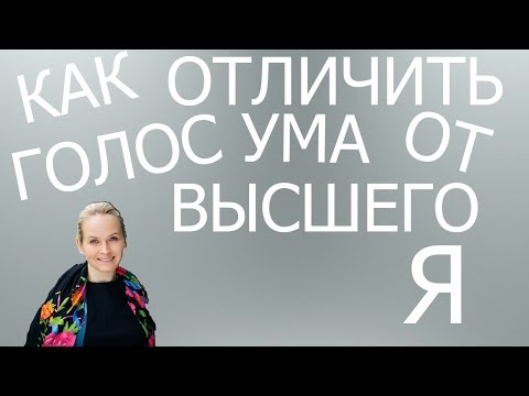 Видео: КАК ОТЛИЧИТЬ ГОЛОС УМА ОТ ГОЛОСА ВЫСШЕГО Я?