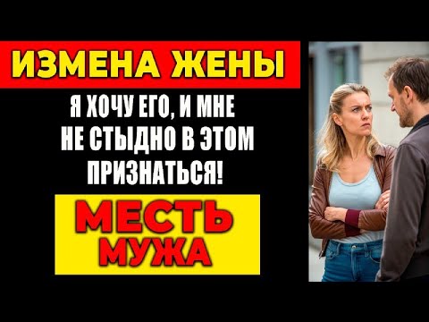 Видео: ИЗМЕНА ЖЕНЫ: Я ХОЧУ ЕГО, И МНЕ НЕ СТЫДНО В ЭТОМ ПРИЗНАТЬСЯ! МЕСТЬ МУЖА!