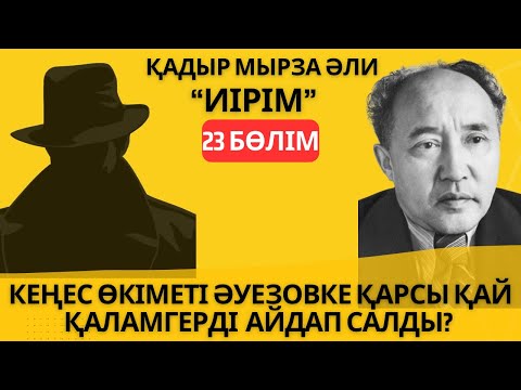 Видео: “Кеңес өкіметі Әуезовке қарсы қай қаламгерді айдап салды?” Қадыр Мырза Әли “Иірім” - 23 бөлім