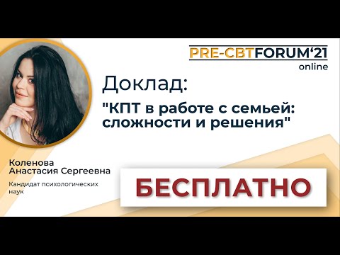 Видео: PRE-CBTFORUM 2021: "КПТ в работе с семьей: сложности и решения". Коленова Анастасия.