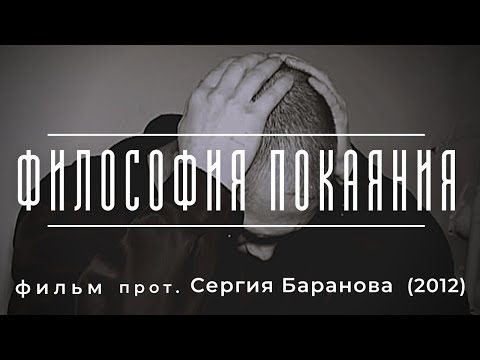 Видео: ФИЛОСОФИЯ ПОКАЯНИЯ (2012 г.) фильм прот.Сергия Баранова