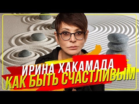 Видео: Ирина ХАКАМАДА | Как быть счастливым