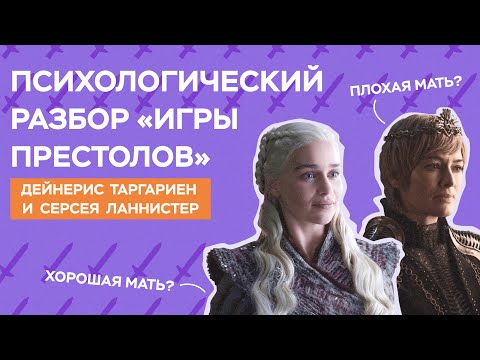 Видео: Психологический разбор "Игры Престолов" | Дейнерис Таргариен и Серсея Ланнистер