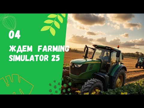 Видео: Пока ждем Farming Simulator 25 #4