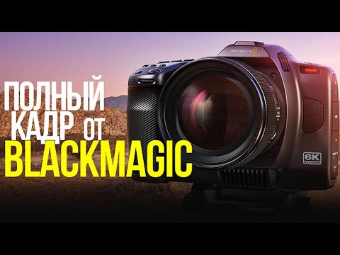 Видео: Blackmagic Cinema Camera 6K | Теперь с полным кадром и L-Mount