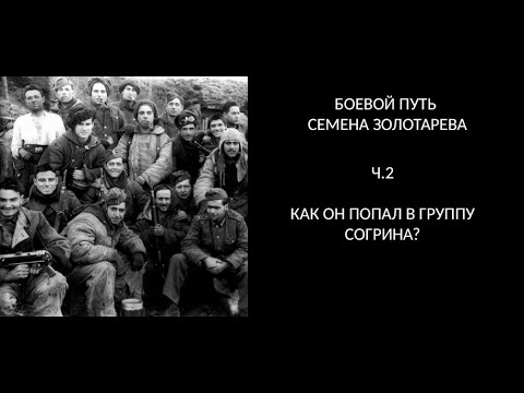 Видео: Боевой путь Семена Золотарева. Ч.2. Как он попал в группу Согрина?