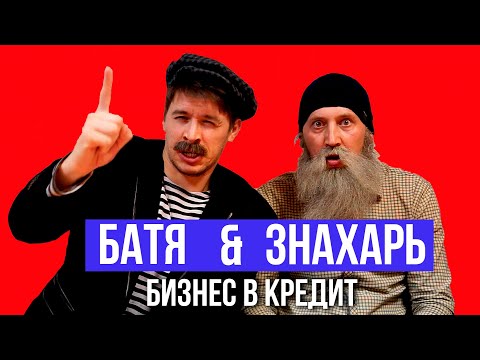 Видео: БАТЯ & ЗНАХАРЬ. Бизнес в кредит.