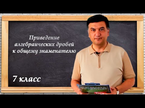 Видео: Приведение алгебраических дробей к общему знаменателю. Алгеба 7 класс. Урок 17