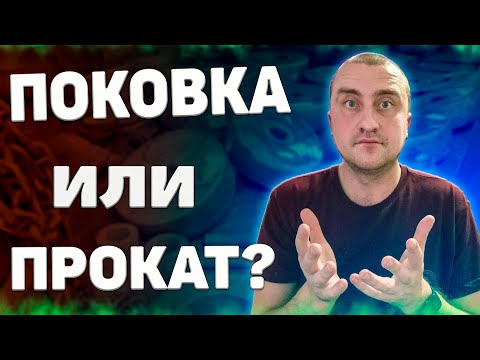 Видео: Поковка или прокат ➤ Как определиться с выбором заготовки?
