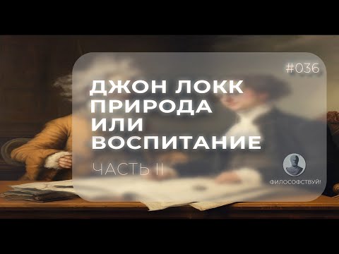 Видео: Джон Локк часть II - Природа или воспитание #036