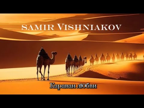 Видео: SAMIR VISHNIAKOV «КАРАВАН ЛЮБВИ»