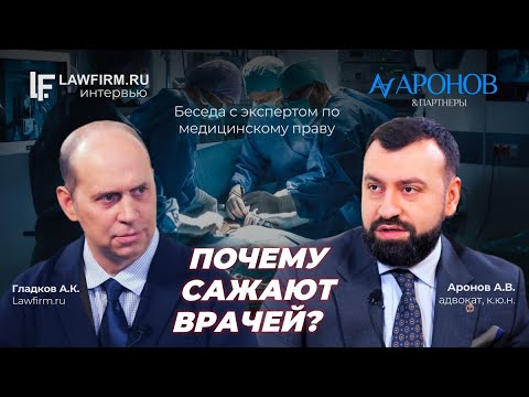 Видео: Почему сажают врачей?  Беседа с экспертом по медицинскому праву адвокатом Ароновым А.В., к.ю.н.