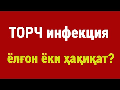 Видео: ТОРЧ инфекцияси: ёлғон ёки ҳақиқат