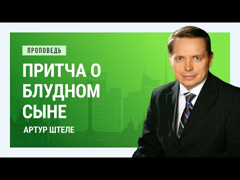 Видео: Притча о блудном сыне. Артур Штеле | Проповеди