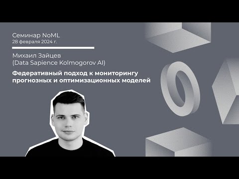 Видео: Семинар: Михаил Зайцев - Федеративный подход к мониторингу прогнозных и оптимизационных моделей