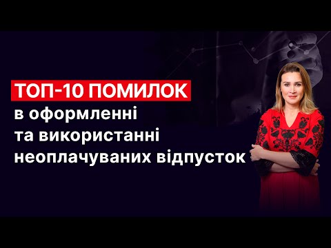 Видео: ТОП-10 помилок в оформленні та використанні неоплачуваних відпусток | Відеозапис від 21 травня