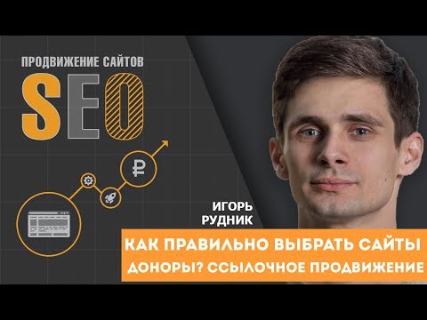 Видео: Как правильно выбрать сайты доноры? Ссылочное продвижение сайта. Игорь Рудник