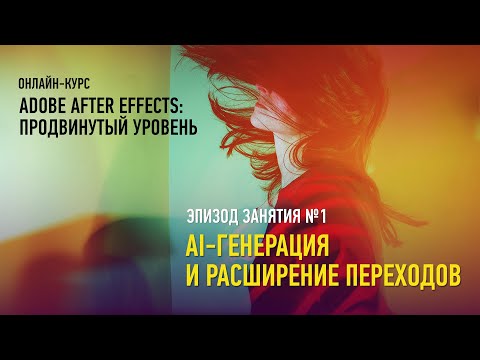 Видео: AI генерация и расширение переходов. Adobe After Effects: продвинутый уровень. Никита Чесноков