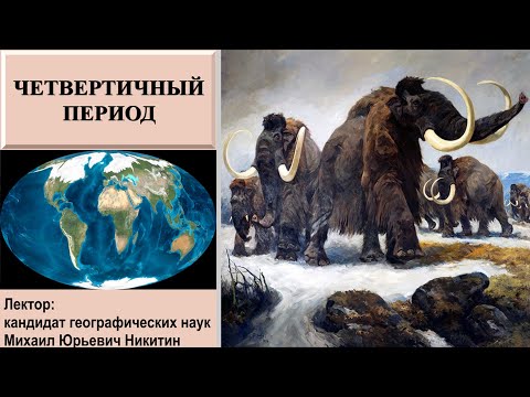 Видео: Четвертичный период (рассказывает Михаил Никитин)