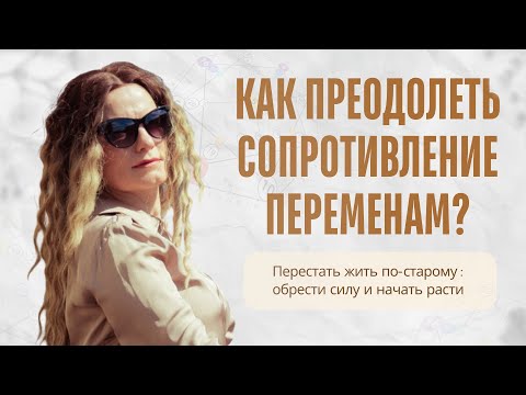 Видео: КАК ПРЕОДОЛЕТЬ СОПРОТИВЛЕНИЕ ПЕРЕМЕНАМ? Перестать жить по-старому: обрести силу и начать расти