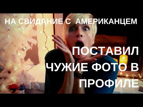 Видео: НА СВИДАНИЕ С АМЕРИКАНЦЕМ. ПОСТАВИЛ ЧУЖИЕ ФОТКИ, НЕХОРОШИЙ ЧЕЛОВЕК!