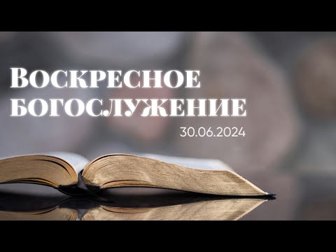 Видео: Воскресное богослужение | 30.06.2024