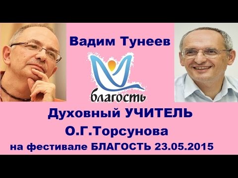 Видео: Вадим Тунеев - Духовный УЧИТЕЛЬ О.Г.Торсунова на фестивале БЛАГОСТЬ в АНАПЕ, 23.05.2015