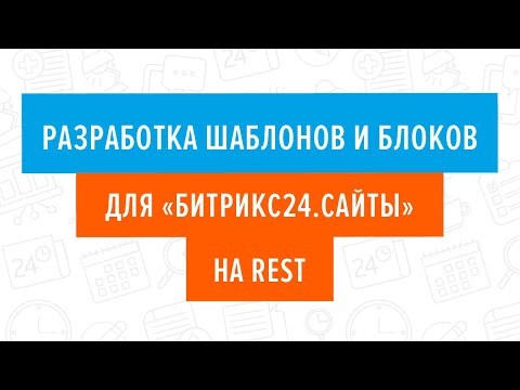 Видео: Разработка шаблонов и блоков для «Битрикс24.Сайты» на REST