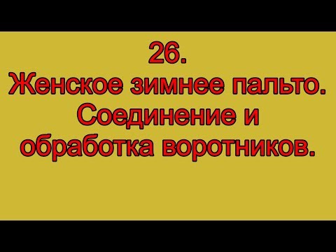 Видео: 26.  Женское зимнее пальто.  Соединение и обработка воротников.