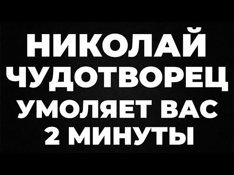 Видео: НИКОЛАЙ ЧУДОТВОРЕЦ умоляет Вас 2 минуты...