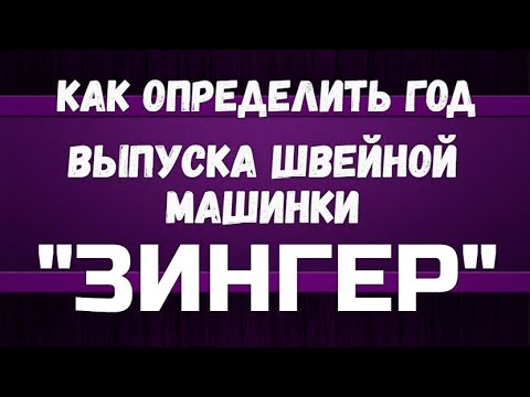 Видео: Как определить год выпуска швейной машинки «Зингер»