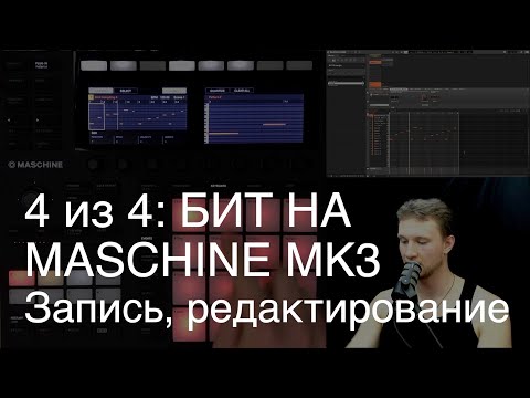 Видео: 4/4: Как сделать бит на Maschine MK3: Запись и редактирование.