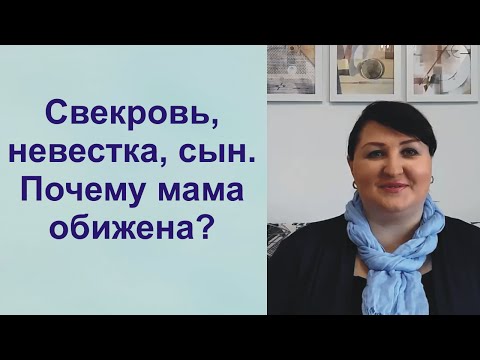 Видео: Свекровь, невестка, сын. Почему мама обижена?