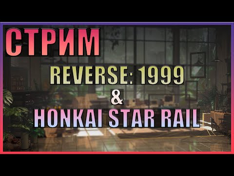 Видео: Играем в Reverse: 1999, а затем в Honkai Star Rail