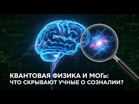Видео: Квантовая физика и мозг: что скрывают учёные о сознании?