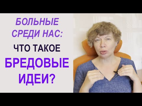 Видео: БРЕДОВЫЕ ИДЕИ: бредовое расстройство и сверхценные идеи. Больные среди нас - как их распознать?