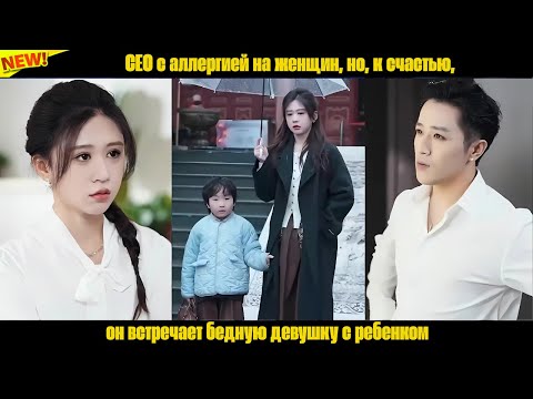 Видео: CEO с аллергией на женщин, но, к счастью, он встречает бедную девушку с ребенком