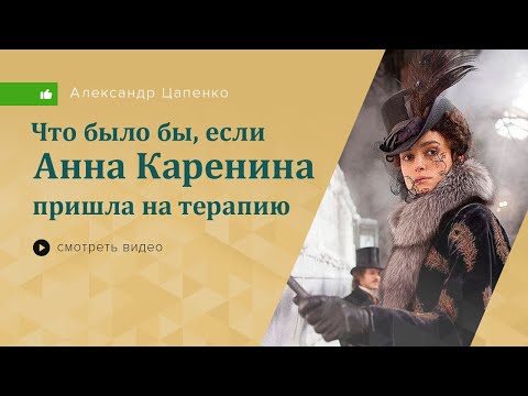 Видео: Что бы было, если Анна Каренина пришла ко мне на терапию?