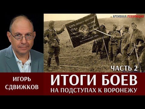 Видео: Игорь Сдвижков. Итоги боёв на подступах к Воронежу. Часть 2