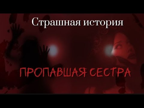 Видео: Пропавшая сестра. Страшная история