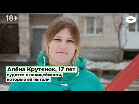 Видео: Алена Крутенок. Подростка пытали в полиции, теперь она подает на них в суд