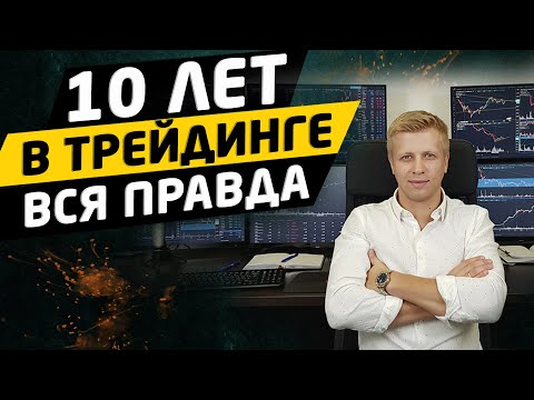 Видео: 10 ЛЕТ В ТРЕЙДИНГЕ. Вся правда о торговле на бирже