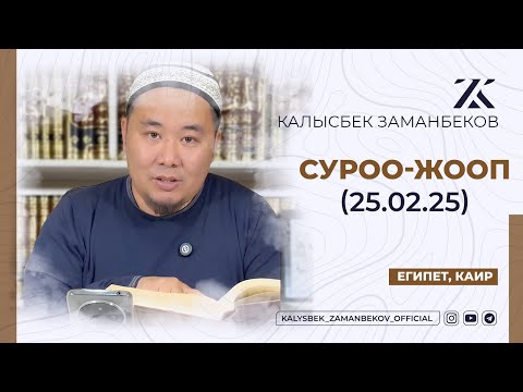 Видео: СИЗ КҮТКѲН СУРОО-ЖООПТОР | КАЛЫСБЕК ЗАМАНБЕКОВ | 25.02.2025 (ЕГИПЕТ, КАИР)